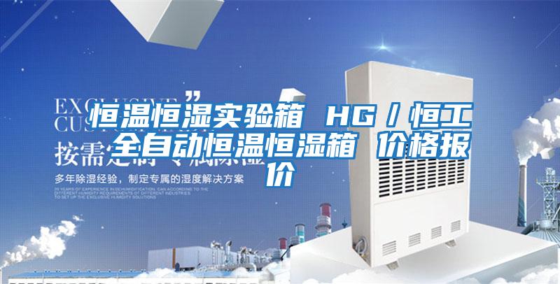 恒溫恒濕實驗箱 HG/恒工 全自動恒溫恒濕箱 價格報價