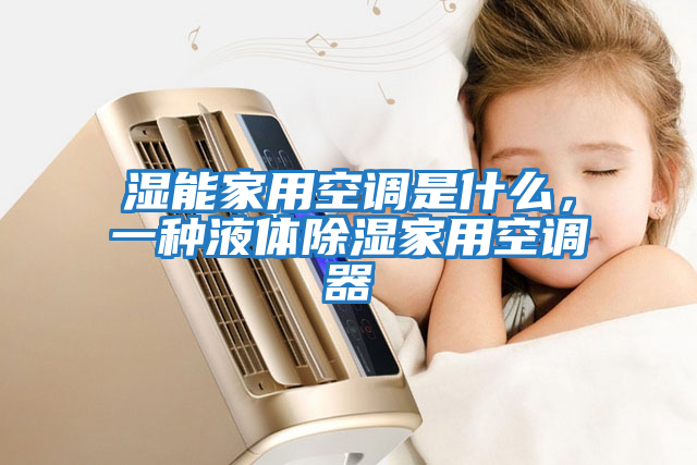 濕能家用空調是什么，一種液體除濕家用空調器