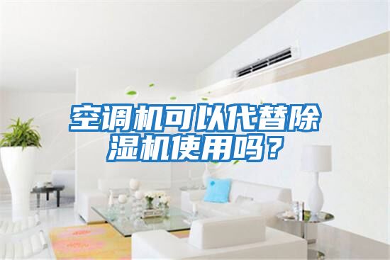 空調(diào)機(jī)可以代替除濕機(jī)使用嗎?