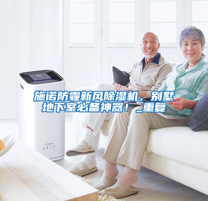 施諾防霾新風(fēng)除濕機(jī)，別墅地下室必備神器！_重復(fù)