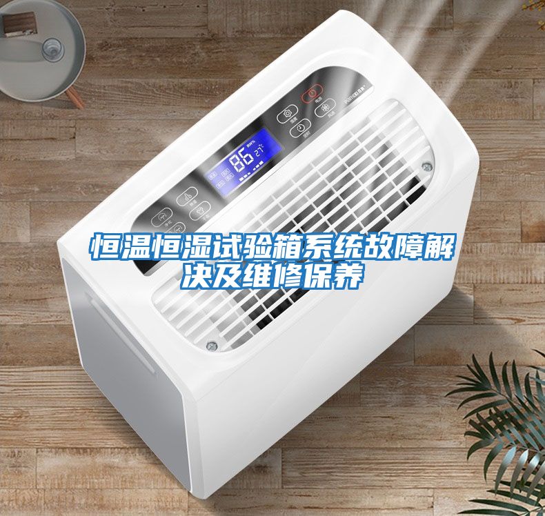 恒溫恒濕試驗箱系統(tǒng)故障解決及維修保養(yǎng)