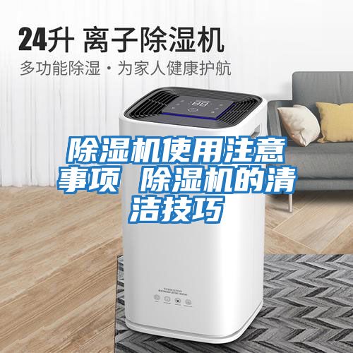 除濕機(jī)使用注意事項 除濕機(jī)的清潔技巧