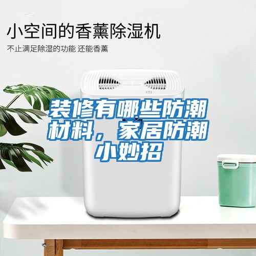 裝修有哪些防潮材料，家居防潮小妙招
