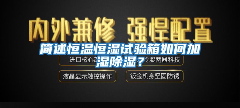 簡述恒溫恒濕試驗(yàn)箱如何加濕除濕？