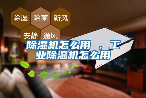 除濕機怎么用 ，工業除濕機怎么用