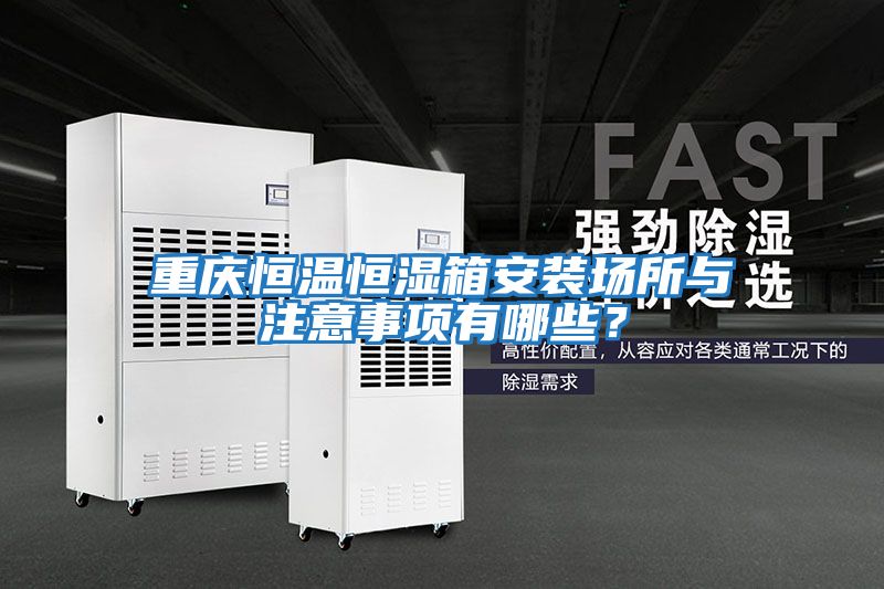 重慶恒溫恒濕箱安裝場所與注意事項有哪些？