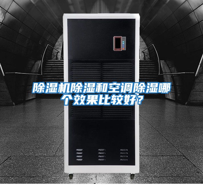 除濕機除濕和空調(diào)除濕哪個效果比較好？